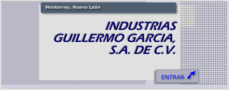 Industrias Guillermo Garca, S.A. de C.V.  Click aqu para entrar >>